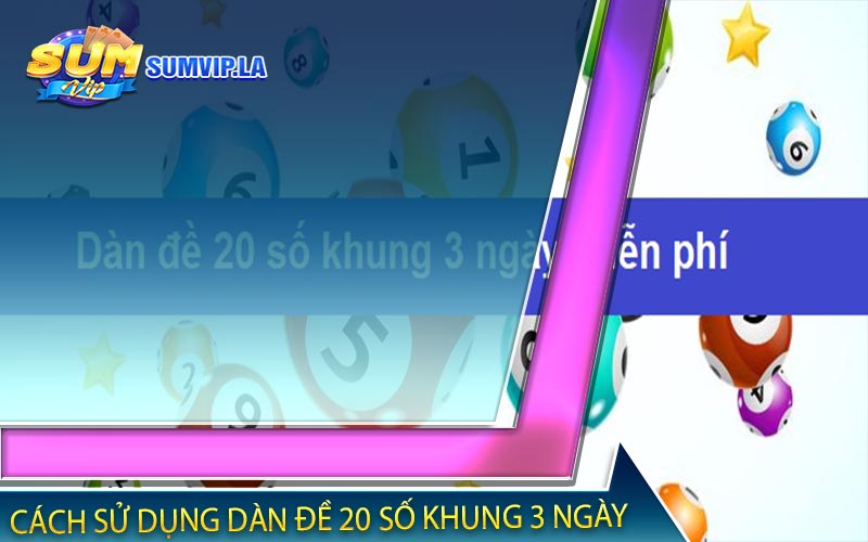 Cách sử dụng dàn đề 20 số khung 3 ngày