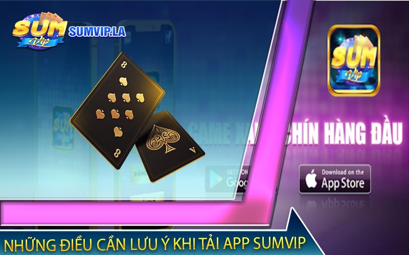  Những điều cần lưu ý khi tải app Sumvip