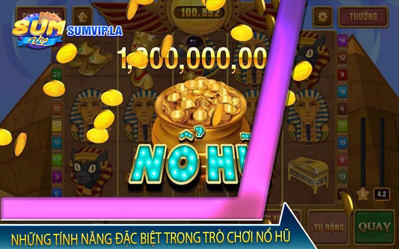 Những tính năng đặc biệt trong trò chơi nổ hũ