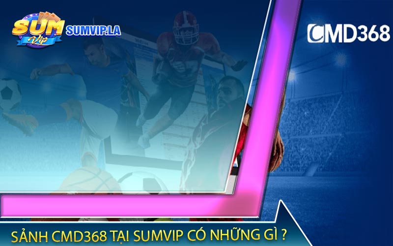 Sảnh CMD368 tại Sumvip có những gì ?